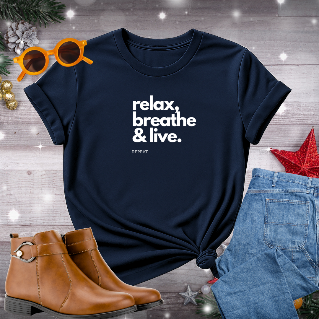 Relax, Breathe, and Live T-Shirt – Gentle Reminder to Stay Present, Embrace Calm, and Choose Meaningful Action Every Day