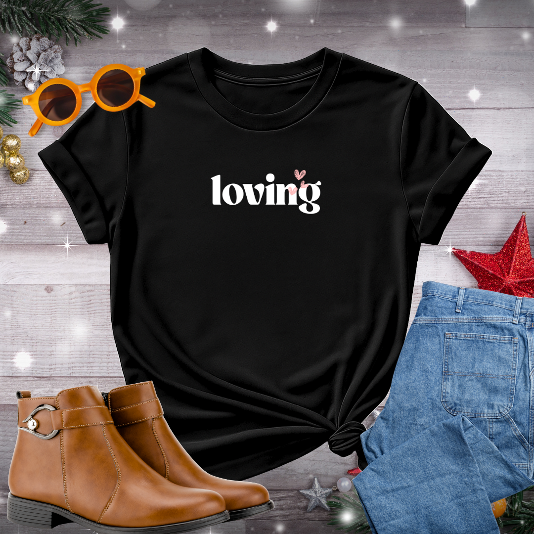 Loving T-Shirt – Quiet Reminder to Cultivate Kindness, Embrace Connection, and Live Fully in the Present