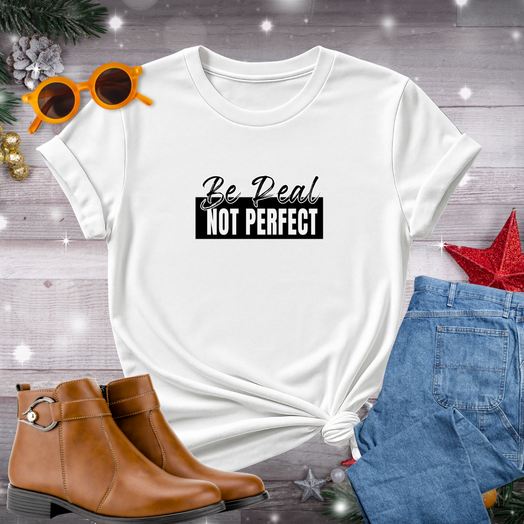 Be Real Not Perfect T-Shirt – Bold Reminder to Embrace Authenticity, Let Go of Perfection, and Live Fully in the Present