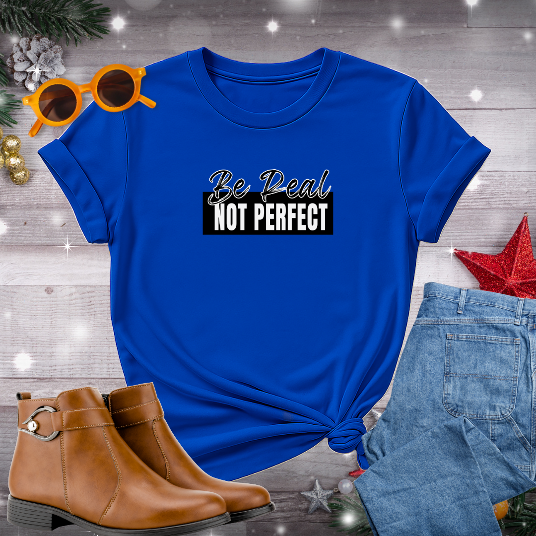 Be Real Not Perfect T-Shirt – Bold Reminder to Embrace Authenticity, Let Go of Perfection, and Live Fully in the Present