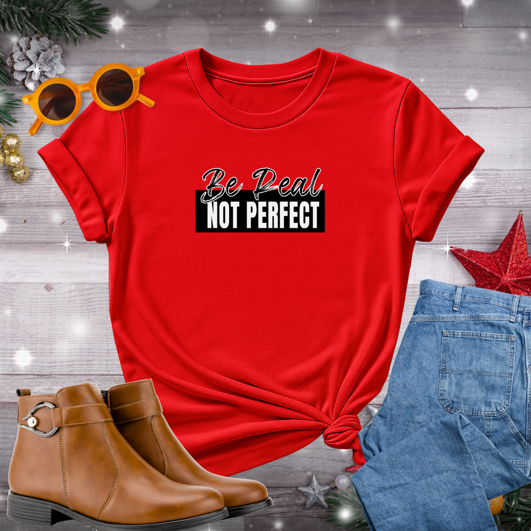 Be Real Not Perfect T-Shirt – Bold Reminder to Embrace Authenticity, Let Go of Perfection, and Live Fully in the Present