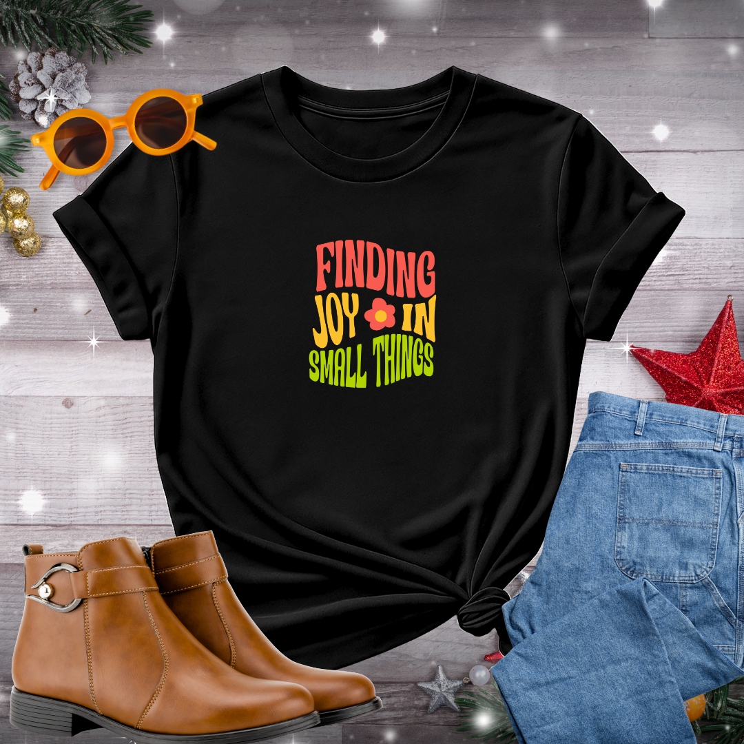Finding Joy in Small Things T-Shirt – Subtle Reminder to Embrace Mindfulness and Celebrate Everyday Moments