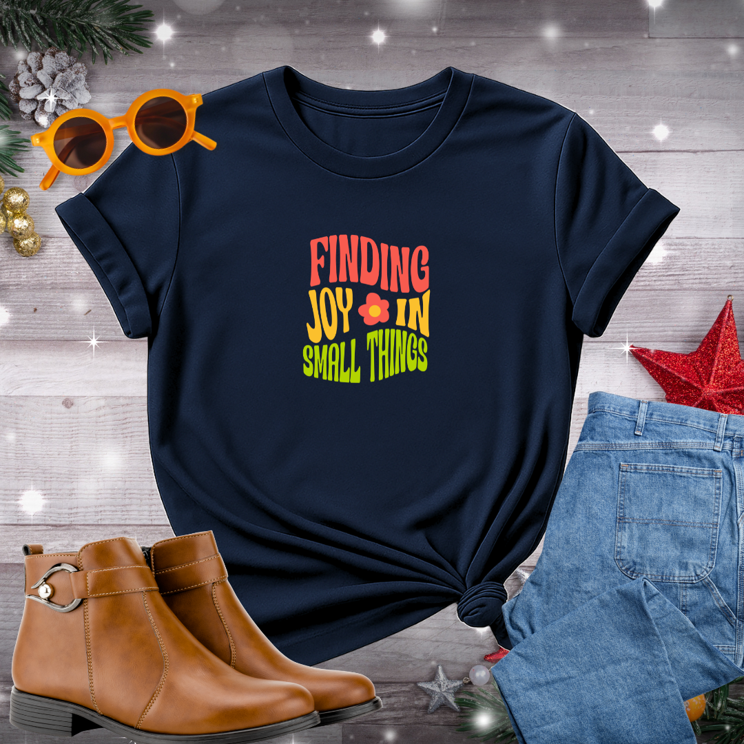 Finding Joy in Small Things T-Shirt – Subtle Reminder to Embrace Mindfulness and Celebrate Everyday Moments