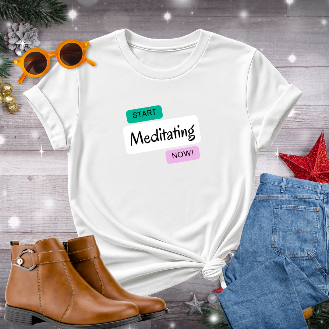 Start Meditating Now T-Shirt – Bold Reminder to Embrace Stillness, Cultivate Presence, and Take the First Step Toward Inner Peace