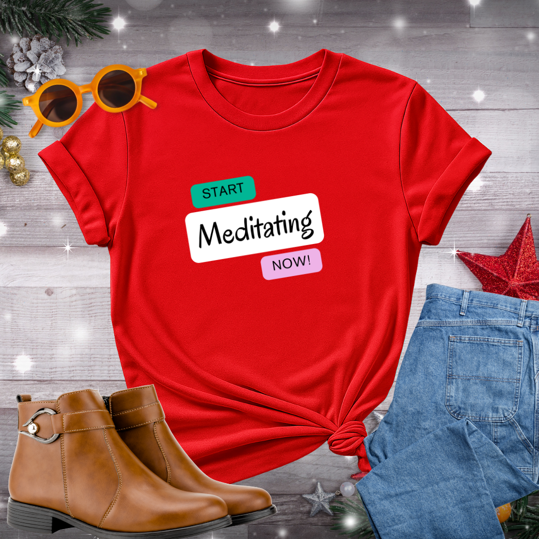 Start Meditating Now T-Shirt – Bold Reminder to Embrace Stillness, Cultivate Presence, and Take the First Step Toward Inner Peace