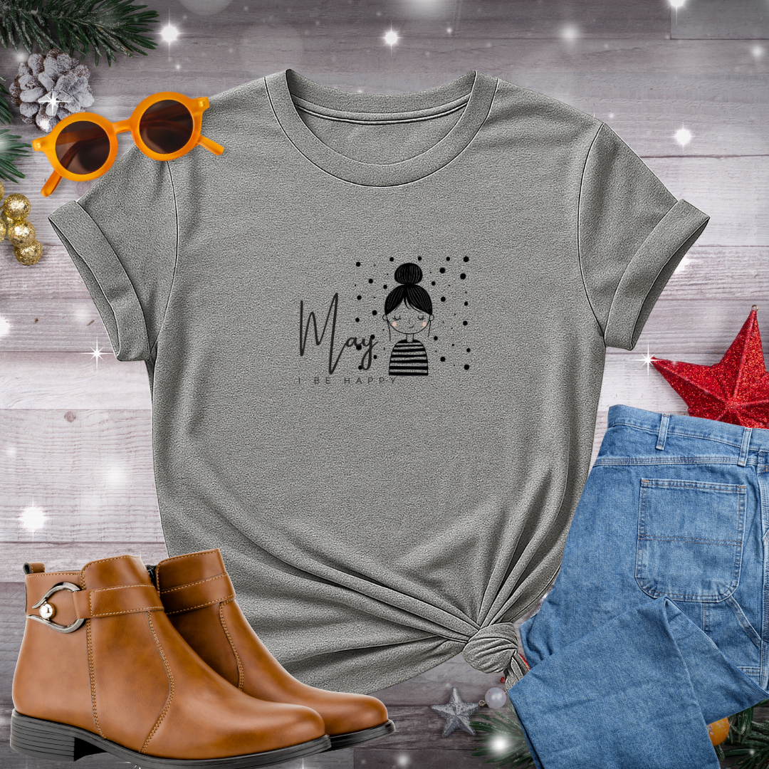 May I Be Happy T-Shirt – Radiant Reminder to Cultivate Joy, Mindfulness, and Authentic Presence