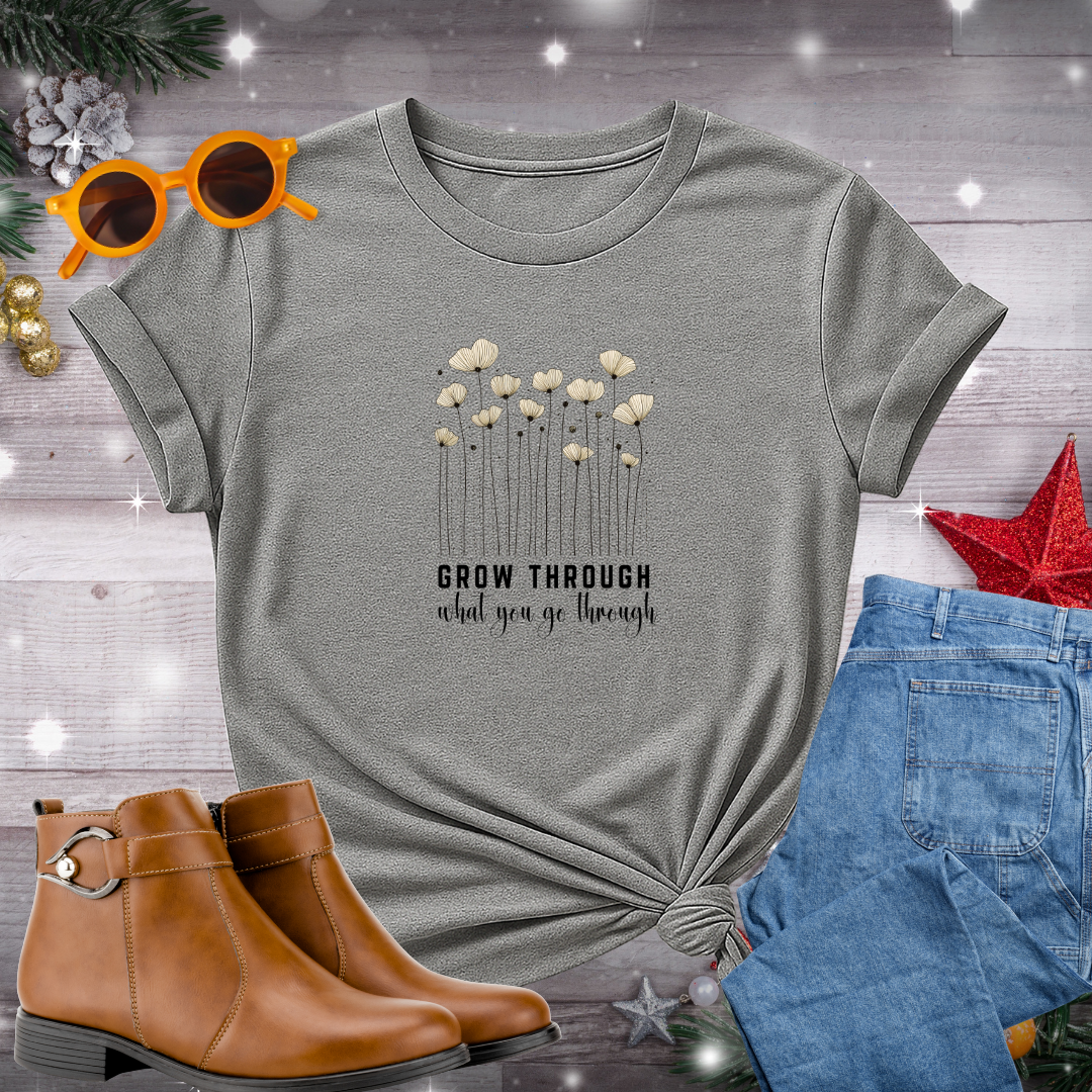 Grow Through What You Go Through T-Shirt – Mindful Floral Design Inspiring Strength, Presence, and Personal Growth
