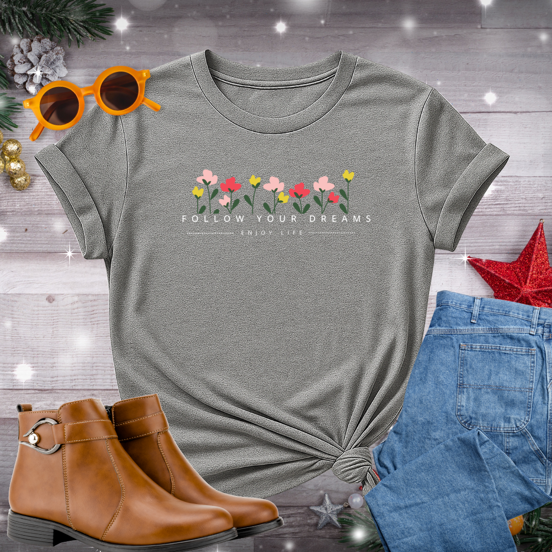 Follow Your Dreams T-Shirt – Gentle Reminder to Stay Present, Take Inspired Action, and Live in Alignment with Your Values