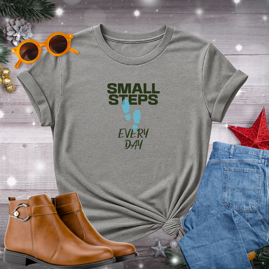 Small Steps Every Day T-Shirt – Gentle Reminder to Honor Progress, Stay Present, and Take Intentional Actions Toward Your Goals