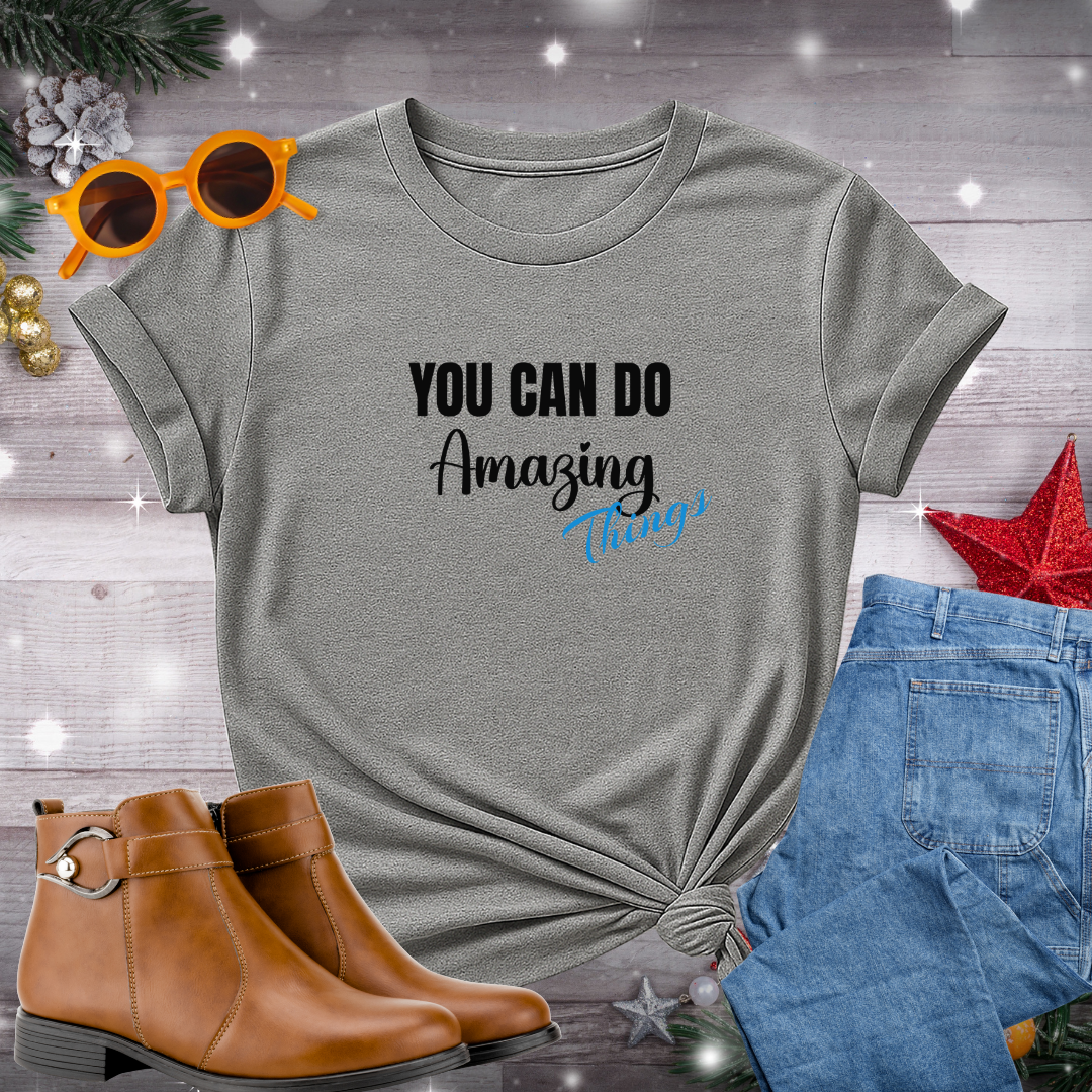 You Can Do Amazing Things T-Shirt – Encouraging Message to Stay Grounded, Take Purposeful Steps, and Believe in Your Potential