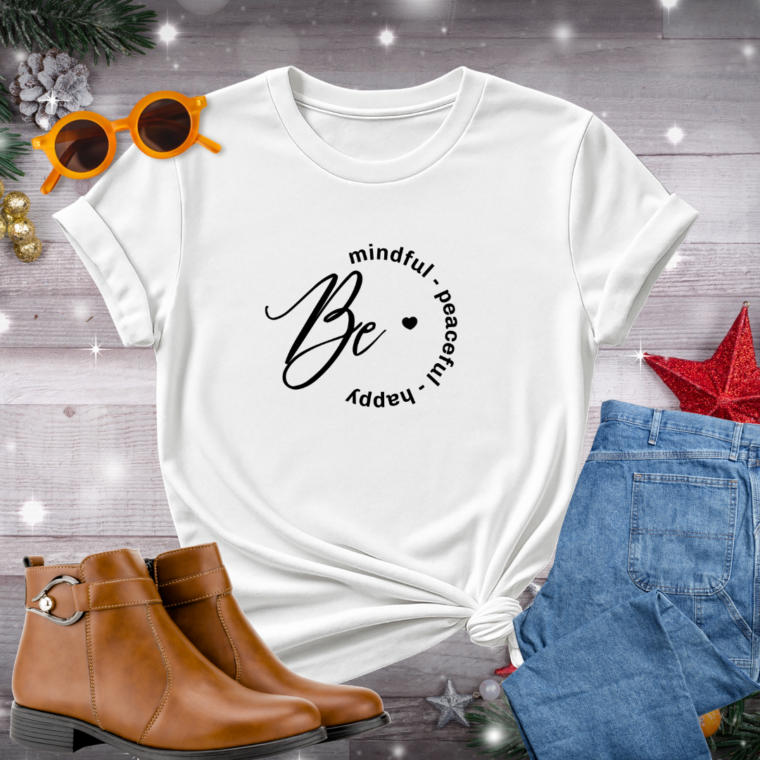 Be Mindful Peaceful Happy T-Shirt – Meaningful Message for Grounded Presence, Inner Peace, and Value-Guided Choices