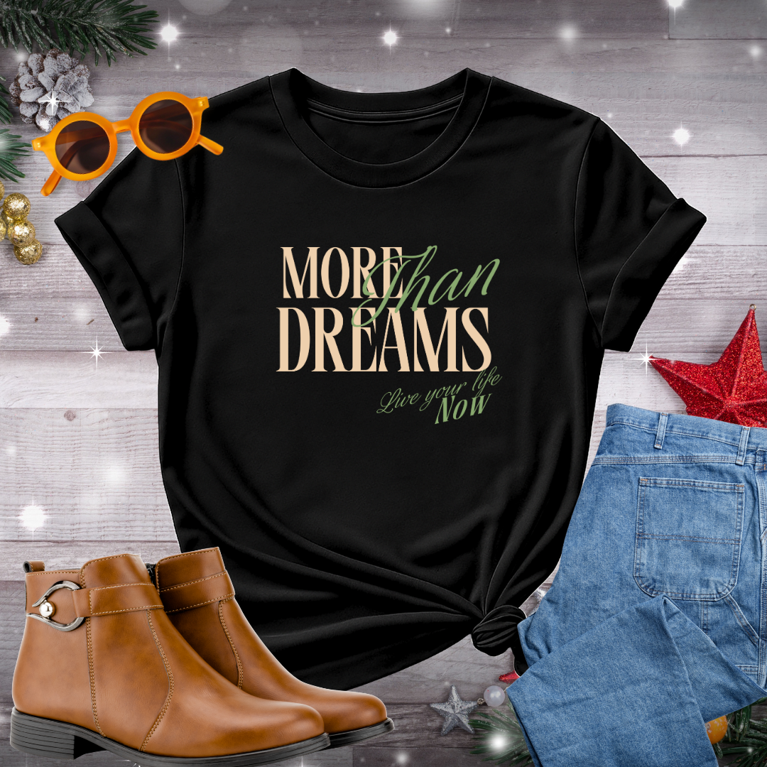 More Than Dreams, Live Your Life Now T-Shirt – Inspiring Reminder to Take Action, Stay Present, and Live by Your Values