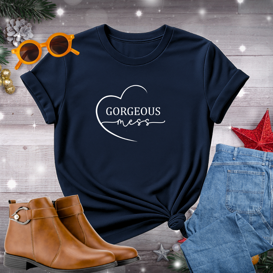 Gorgeous Mess T-Shirt – Gentle Reminder to Hold Yourself with Compassion, Purpose, and Moment-to-Moment Mindfulness